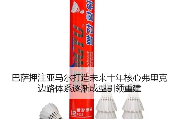 巴萨押注亚马尔打造未来十年核心弗里克边路体系逐渐成型引领重建
